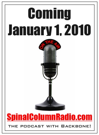 Coming January 1, 2010, Spinal Column Radio, the podcast with backbone